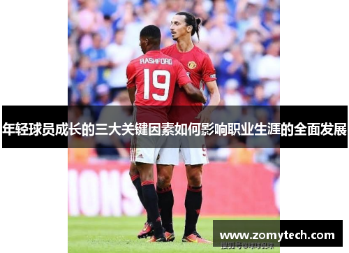 年轻球员成长的三大关键因素如何影响职业生涯的全面发展 年轻球员成长的三大关键因素如何影响职业生涯的全面发展